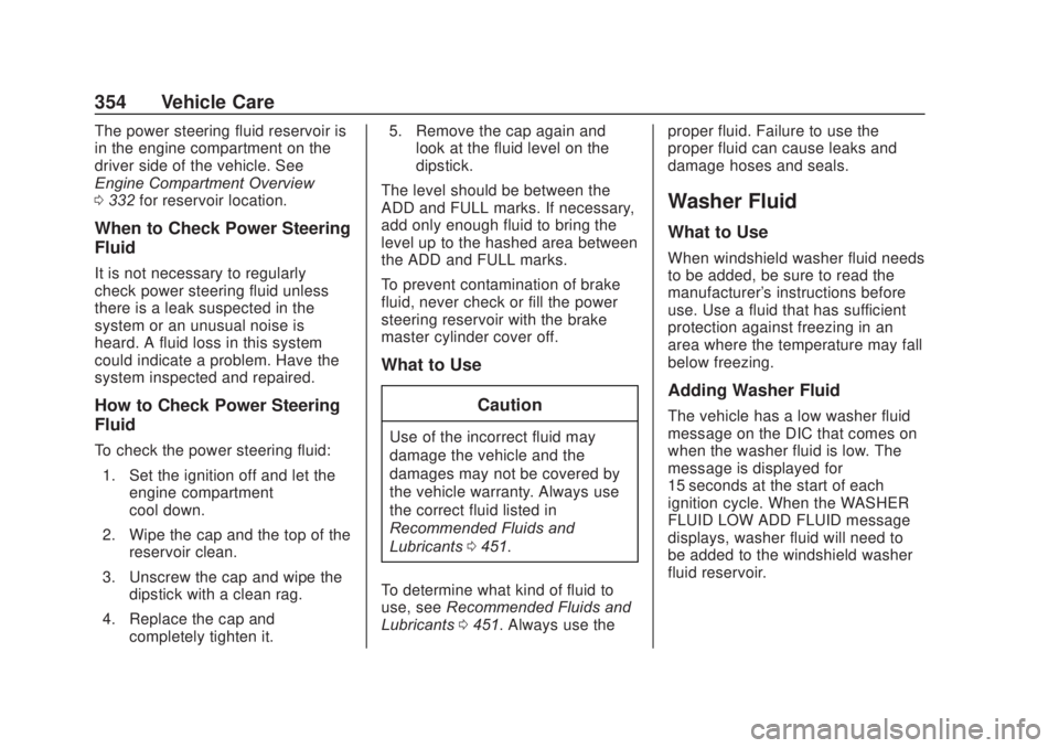 CHEVROLET SILVERADO 2500 2020  Owners Manual Chevrolet Silverado Owner Manual (GMNA-Localizing-U.S./Canada/Mexico-
13337620) - 2020 - CRC - 4/10/19
354 Vehicle Care
The power steering fluid reservoir is
in the engine compartment on the
driver si