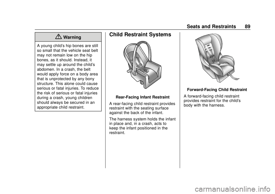 CHEVROLET SILVERADO 2500 2020 Owners Manual Chevrolet Silverado Owner Manual (GMNA-Localizing-U.S./Canada/Mexico-
13337620) - 2020 - CRC - 4/2/19
Seats and Restraints 89
{Warning
A young child's hip bones are still
so small that the vehicle CHEVROLET SILVERADO 2500 2020 Owners Manual Chevrolet Silverado Owner Manual (GMNA-Localizing-U.S./Canada/Mexico-
13337620) - 2020 - CRC - 4/2/19
Seats and Restraints 89
{Warning
A young child's hip bones are still
so small that the vehicle