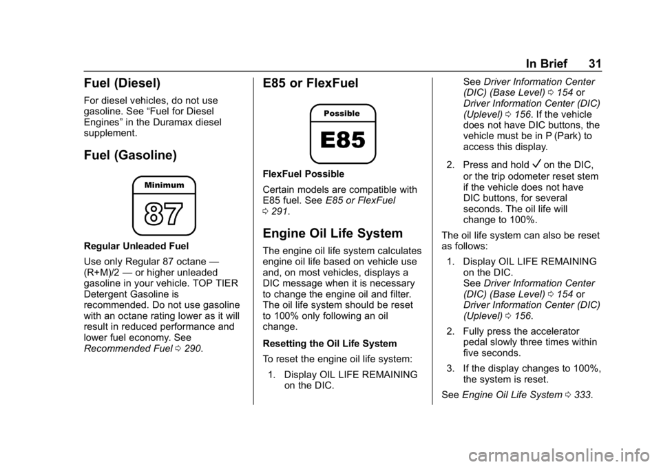 CHEVROLET SILVERADO 2500 2018 Owners Manual Chevrolet Silverado LD 1500 and Silverado 2500/3500 Owner Manual (GMNA-
Localizing-U.S./Canada-12162993) - 2019 - crc - 4/4/18
In Brief 31
Fuel (Diesel)
For diesel vehicles, do not use
gasoline. See CHEVROLET SILVERADO 2500 2018 Owners Manual Chevrolet Silverado LD 1500 and Silverado 2500/3500 Owner Manual (GMNA-
Localizing-U.S./Canada-12162993) - 2019 - crc - 4/4/18
In Brief 31
Fuel (Diesel)
For diesel vehicles, do not use
gasoline. See