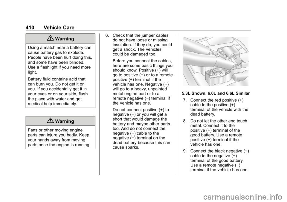 CHEVROLET SILVERADO 2500 2018 Owners Manual Chevrolet Silverado LD 1500 and Silverado 2500/3500 Owner Manual (GMNA-
Localizing-U.S./Canada-12162993) - 2019 - crc - 4/4/18
410 Vehicle Care
{Warning
Using a match near a battery can
cause battery CHEVROLET SILVERADO 2500 2018 Owners Manual Chevrolet Silverado LD 1500 and Silverado 2500/3500 Owner Manual (GMNA-
Localizing-U.S./Canada-12162993) - 2019 - crc - 4/4/18
410 Vehicle Care
{Warning
Using a match near a battery can
cause battery