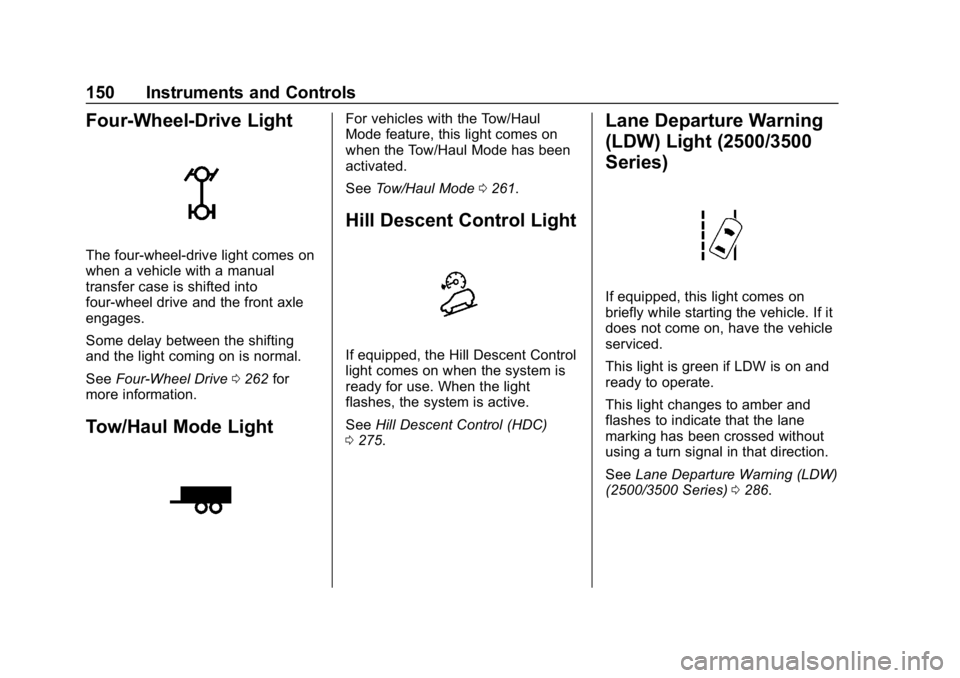 CHEVROLET SILVERADO 3500 2019 Owners Manual Chevrolet Silverado LD 1500 and Silverado 2500/3500 Owner Manual (GMNA-
Localizing-U.S./Canada-12162993) - 2019 - crc - 4/4/18
150 Instruments and Controls
Four-Wheel-Drive Light
The four-wheel-drive CHEVROLET SILVERADO 3500 2019 Owners Manual Chevrolet Silverado LD 1500 and Silverado 2500/3500 Owner Manual (GMNA-
Localizing-U.S./Canada-12162993) - 2019 - crc - 4/4/18
150 Instruments and Controls
Four-Wheel-Drive Light
The four-wheel-drive
