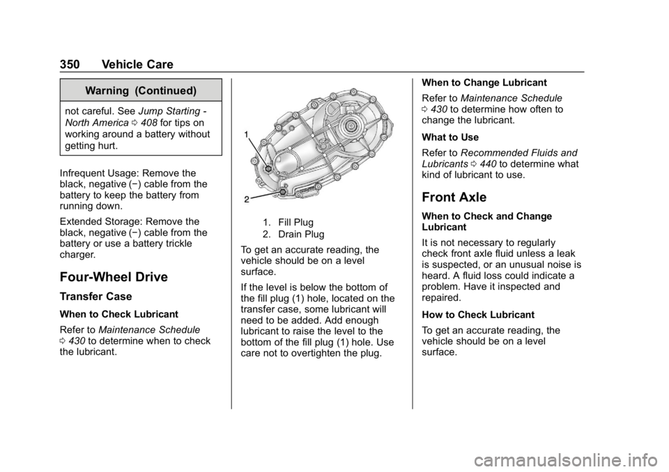 CHEVROLET SILVERADO 3500 2019 Owners Manual Chevrolet Silverado LD 1500 and Silverado 2500/3500 Owner Manual (GMNA-
Localizing-U.S./Canada-12162993) - 2019 - crc - 4/4/18
350 Vehicle Care
Warning (Continued)
not careful. SeeJump Starting -
Nort CHEVROLET SILVERADO 3500 2019 Owners Manual Chevrolet Silverado LD 1500 and Silverado 2500/3500 Owner Manual (GMNA-
Localizing-U.S./Canada-12162993) - 2019 - crc - 4/4/18
350 Vehicle Care
Warning (Continued)
not careful. SeeJump Starting -
Nort