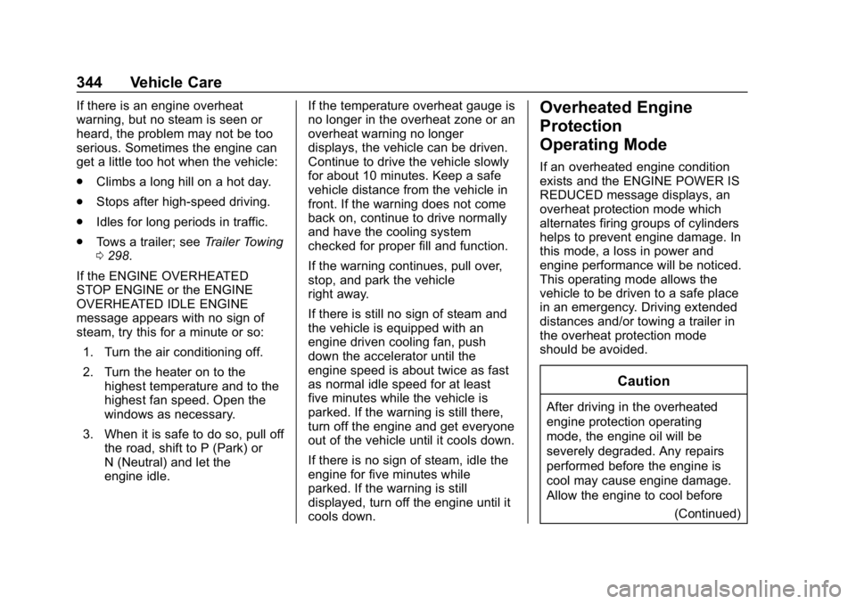 CHEVROLET SILVERADO 2500 2019 Owners Manual Chevrolet Silverado LD 1500 and Silverado 2500/3500 Owner Manual (GMNA-
Localizing-U.S./Canada-12162993) - 2019 - crc - 4/4/18
344 Vehicle Care
If there is an engine overheat
warning, but no steam is CHEVROLET SILVERADO 2500 2019 Owners Manual Chevrolet Silverado LD 1500 and Silverado 2500/3500 Owner Manual (GMNA-
Localizing-U.S./Canada-12162993) - 2019 - crc - 4/4/18
344 Vehicle Care
If there is an engine overheat
warning, but no steam is