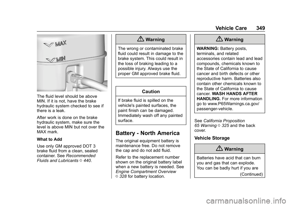 CHEVROLET SILVERADO 2500 2019 Owners Manual Chevrolet Silverado LD 1500 and Silverado 2500/3500 Owner Manual (GMNA-
Localizing-U.S./Canada-12162993) - 2019 - crc - 4/4/18
Vehicle Care 349
The fluid level should be above
MIN. If it is not, have CHEVROLET SILVERADO 2500 2019 Owners Manual Chevrolet Silverado LD 1500 and Silverado 2500/3500 Owner Manual (GMNA-
Localizing-U.S./Canada-12162993) - 2019 - crc - 4/4/18
Vehicle Care 349
The fluid level should be above
MIN. If it is not, have