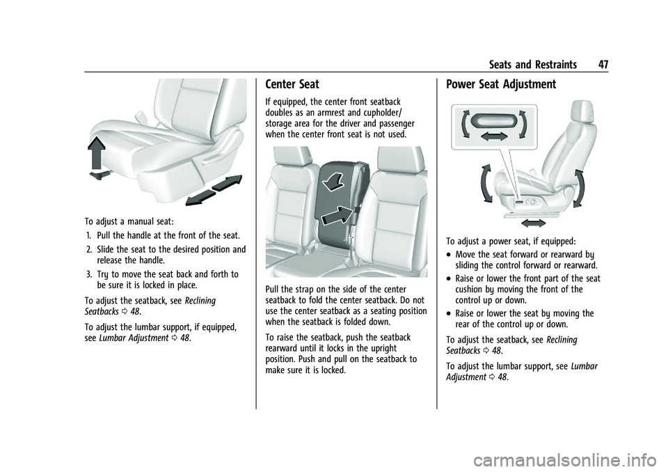 CHEVROLET SILVERADO 1500 2022 Owners Manual Chevrolet Silverado 1500 Owner Manual (GMNA-Localizing-U.S./Canada/
Mexico/Paraguay-14632303) - 2021 - CRC - 11/9/20
Seats and Restraints 47
To adjust a manual seat:1. Pull the handle at the front of CHEVROLET SILVERADO 1500 2022 Owners Manual Chevrolet Silverado 1500 Owner Manual (GMNA-Localizing-U.S./Canada/
Mexico/Paraguay-14632303) - 2021 - CRC - 11/9/20
Seats and Restraints 47
To adjust a manual seat:1. Pull the handle at the front of
