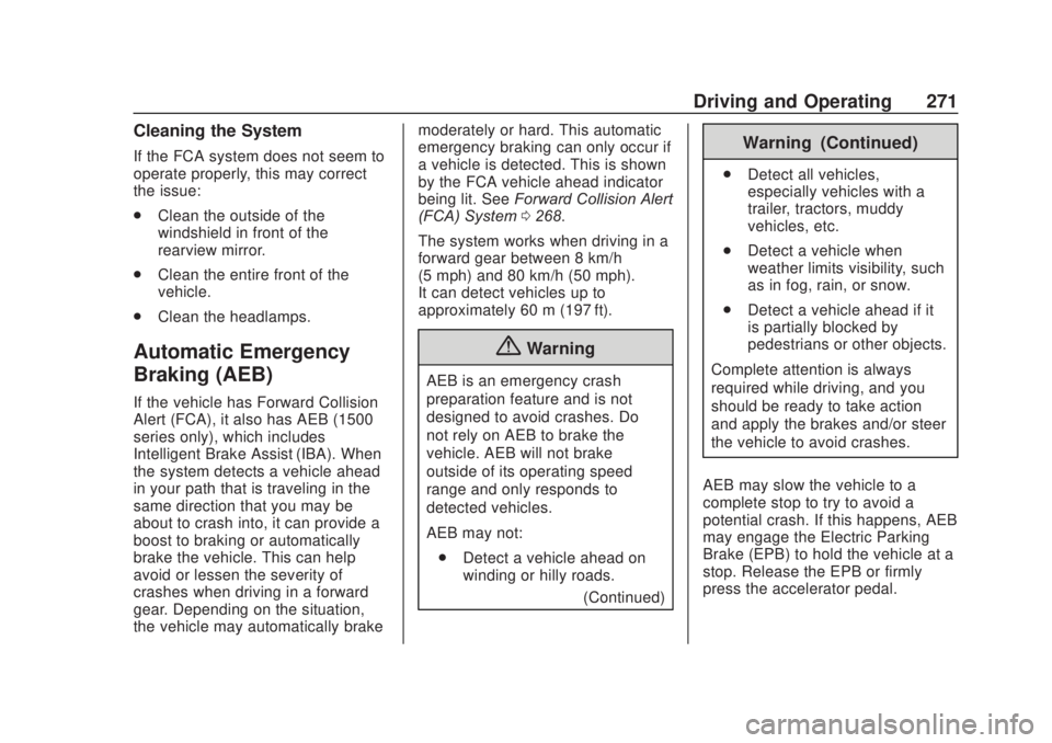 CHEVROLET SILVERADO 1500 2020 Owners Manual Chevrolet Silverado Owner Manual (GMNA-Localizing-U.S./Canada/Mexico-
13337620) - 2020 - CRC - 4/11/19
Driving and Operating 271
Cleaning the System
If the FCA system does not seem to
operate properly CHEVROLET SILVERADO 1500 2020 Owners Manual Chevrolet Silverado Owner Manual (GMNA-Localizing-U.S./Canada/Mexico-
13337620) - 2020 - CRC - 4/11/19
Driving and Operating 271
Cleaning the System
If the FCA system does not seem to
operate properly