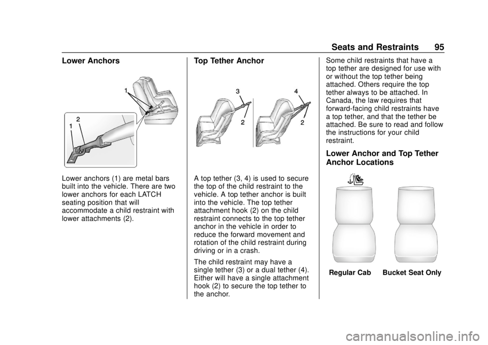CHEVROLET SILVERADO 1500 2020 Owners Manual Chevrolet Silverado Owner Manual (GMNA-Localizing-U.S./Canada/Mexico-
13337620) - 2020 - CRC - 4/2/19
Seats and Restraints 95
Lower Anchors
Lower anchors (1) are metal bars
built into the vehicle. The CHEVROLET SILVERADO 1500 2020 Owners Manual Chevrolet Silverado Owner Manual (GMNA-Localizing-U.S./Canada/Mexico-
13337620) - 2020 - CRC - 4/2/19
Seats and Restraints 95
Lower Anchors
Lower anchors (1) are metal bars
built into the vehicle. The