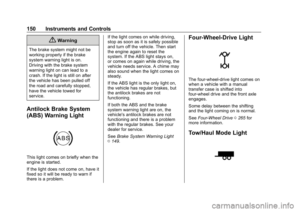 CHEVROLET SILVERADO 1500 2018 Owners Manual Chevrolet Silverado Owner Manual (GMNA-Localizing-U.S./Canada/Mexico-
11349200) - 2018 - CRC - 2/27/18
150 Instruments and Controls
{Warning
The brake system might not be
working properly if the brake CHEVROLET SILVERADO 1500 2018 Owners Manual Chevrolet Silverado Owner Manual (GMNA-Localizing-U.S./Canada/Mexico-
11349200) - 2018 - CRC - 2/27/18
150 Instruments and Controls
{Warning
The brake system might not be
working properly if the brake