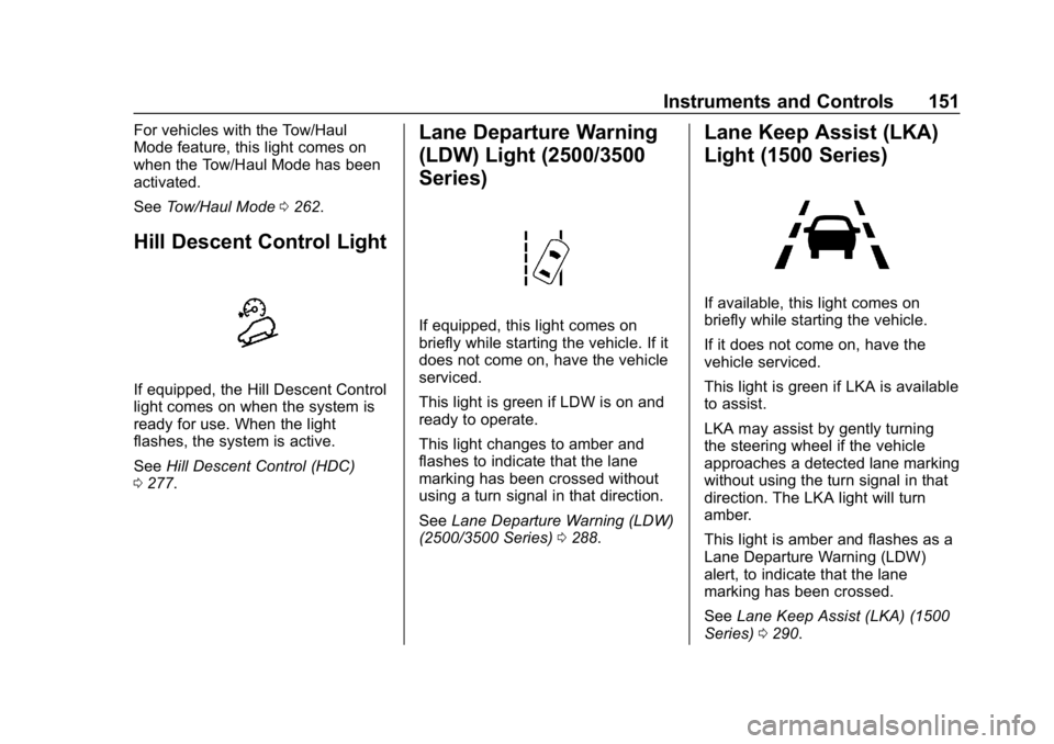 CHEVROLET SILVERADO 1500 2018 Owners Manual Chevrolet Silverado Owner Manual (GMNA-Localizing-U.S./Canada/Mexico-
11349200) - 2018 - CRC - 2/27/18
Instruments and Controls 151
For vehicles with the Tow/Haul
Mode feature, this light comes on
whe CHEVROLET SILVERADO 1500 2018 Owners Manual Chevrolet Silverado Owner Manual (GMNA-Localizing-U.S./Canada/Mexico-
11349200) - 2018 - CRC - 2/27/18
Instruments and Controls 151
For vehicles with the Tow/Haul
Mode feature, this light comes on
whe