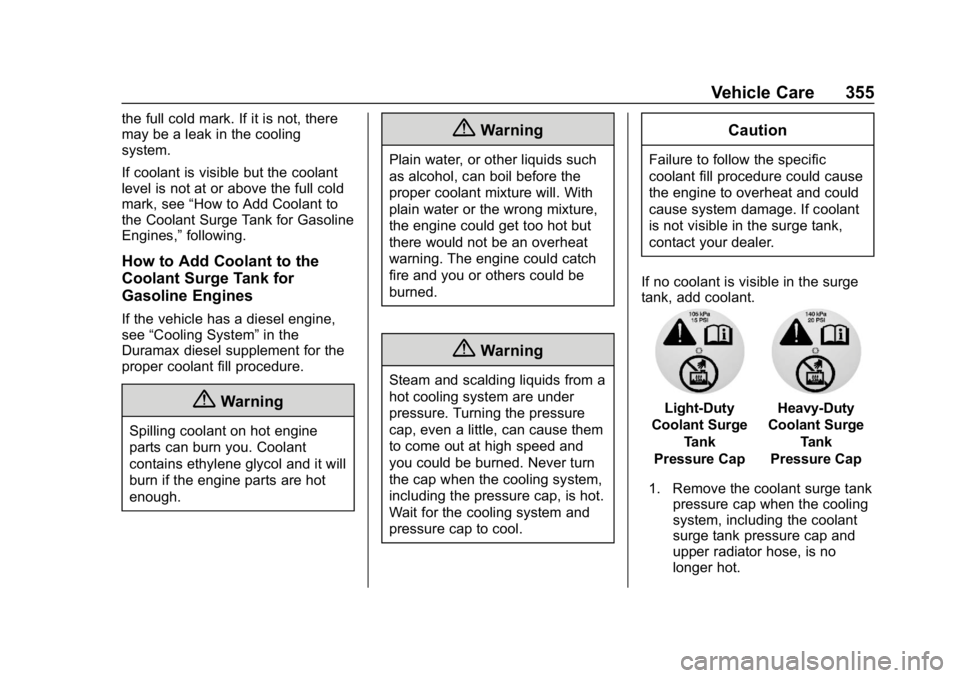 CHEVROLET SILVERADO 1500 2018 Owners Manual Chevrolet Silverado Owner Manual (GMNA-Localizing-U.S./Canada/Mexico-
11349200) - 2018 - CRC - 2/27/18
Vehicle Care 355
the full cold mark. If it is not, there
may be a leak in the cooling
system.
If CHEVROLET SILVERADO 1500 2018 Owners Manual Chevrolet Silverado Owner Manual (GMNA-Localizing-U.S./Canada/Mexico-
11349200) - 2018 - CRC - 2/27/18
Vehicle Care 355
the full cold mark. If it is not, there
may be a leak in the cooling
system.
If