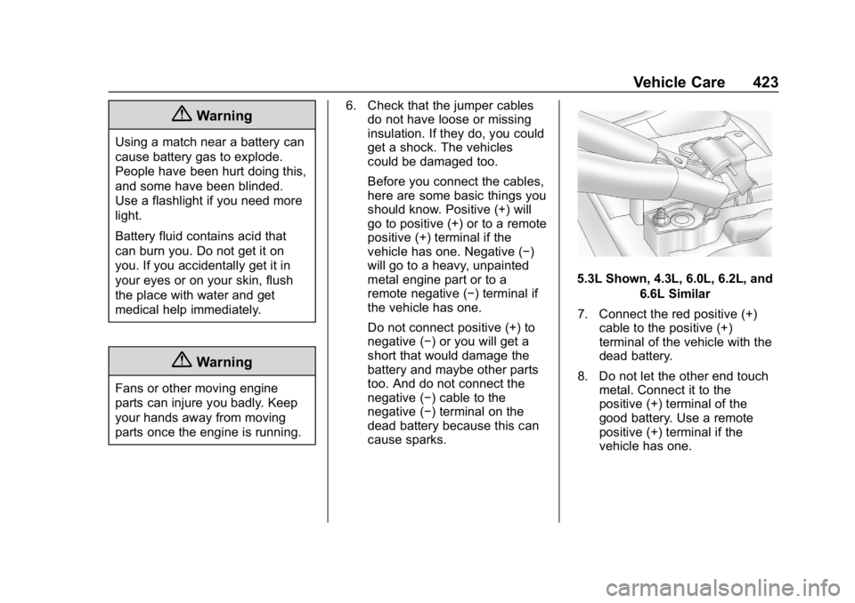 CHEVROLET SILVERADO 1500 2018  Owners Manual Chevrolet Silverado Owner Manual (GMNA-Localizing-U.S./Canada/Mexico-
11349200) - 2018 - CRC - 2/27/18
Vehicle Care 423
{Warning
Using a match near a battery can
cause battery gas to explode.
People h