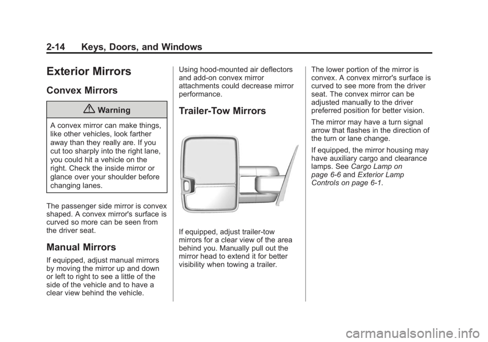 CHEVROLET SILVERADO 1500 2015 Owners Manual Black plate (14,1)Chevrolet 2015i Silverado Owner Manual (GMNA-Localizing-U.S./Canada/
Mexico-8425172) - 2015 - CRC - 6/20/14
2-14 Keys, Doors, and Windows
Exterior Mirrors
Convex Mirrors
{Warning
A c CHEVROLET SILVERADO 1500 2015 Owners Manual Black plate (14,1)Chevrolet 2015i Silverado Owner Manual (GMNA-Localizing-U.S./Canada/
Mexico-8425172) - 2015 - CRC - 6/20/14
2-14 Keys, Doors, and Windows
Exterior Mirrors
Convex Mirrors
{Warning
A c