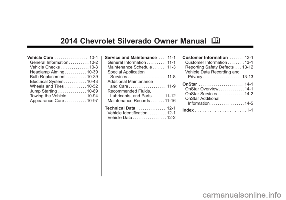 CHEVROLET SILVERADO 1500 2014 Owners Manual Black plate (2,1)Chevrolet Silverado Owner Manual (GMNA-Localizing-U.S./Canada/Mexico-
5853506) - 2014 - CRC 3rd Edition - 8/29/13
2014 Chevrolet Silverado Owner ManualM
Vehicle Care. . . . . . . . . CHEVROLET SILVERADO 1500 2014 Owners Manual Black plate (2,1)Chevrolet Silverado Owner Manual (GMNA-Localizing-U.S./Canada/Mexico-
5853506) - 2014 - CRC 3rd Edition - 8/29/13
2014 Chevrolet Silverado Owner ManualM
Vehicle Care. . . . . . . . .