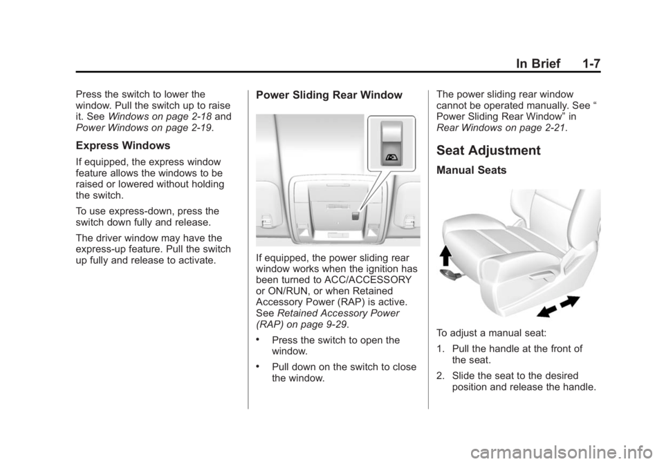 CHEVROLET SILVERADO 1500 2014 Owners Manual Black plate (7,1)Chevrolet Silverado Owner Manual (GMNA-Localizing-U.S./Canada/Mexico-
5853506) - 2014 - CRC 3rd Edition - 8/28/13
In Brief 1-7
Press the switch to lower the
window. Pull the switch up CHEVROLET SILVERADO 1500 2014 Owners Manual Black plate (7,1)Chevrolet Silverado Owner Manual (GMNA-Localizing-U.S./Canada/Mexico-
5853506) - 2014 - CRC 3rd Edition - 8/28/13
In Brief 1-7
Press the switch to lower the
window. Pull the switch up