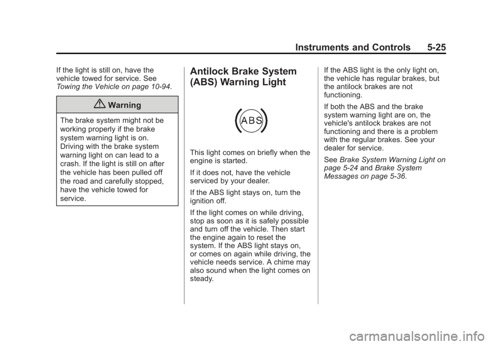 CHEVROLET SILVERADO 1500 2014 Owners Manual Black plate (25,1)Chevrolet Silverado Owner Manual (GMNA-Localizing-U.S./Canada/Mexico-
5853506) - 2014 - CRC 3rd Edition - 8/28/13
Instruments and Controls 5-25
If the light is still on, have the
veh CHEVROLET SILVERADO 1500 2014 Owners Manual Black plate (25,1)Chevrolet Silverado Owner Manual (GMNA-Localizing-U.S./Canada/Mexico-
5853506) - 2014 - CRC 3rd Edition - 8/28/13
Instruments and Controls 5-25
If the light is still on, have the
veh