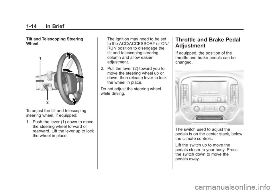 CHEVROLET SILVERADO 1500 2014 Owners Manual Black plate (14,1)Chevrolet Silverado Owner Manual (GMNA-Localizing-U.S./Canada/Mexico-
5853506) - 2014 - CRC 3rd Edition - 8/28/13
1-14 In Brief
Tilt and Telescoping Steering
Wheel
To adjust the tilt CHEVROLET SILVERADO 1500 2014 Owners Manual Black plate (14,1)Chevrolet Silverado Owner Manual (GMNA-Localizing-U.S./Canada/Mexico-
5853506) - 2014 - CRC 3rd Edition - 8/28/13
1-14 In Brief
Tilt and Telescoping Steering
Wheel
To adjust the tilt
