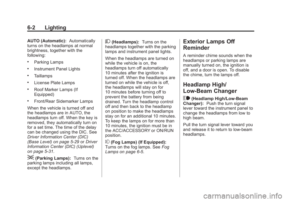 CHEVROLET SILVERADO 1500 2014 Owners Manual Black plate (2,1)Chevrolet Silverado Owner Manual (GMNA-Localizing-U.S./Canada/Mexico-
5853506) - 2014 - CRC 3rd Edition - 8/28/13
6-2 Lighting
AUTO (Automatic):Automatically
turns on the headlamps at CHEVROLET SILVERADO 1500 2014 Owners Manual Black plate (2,1)Chevrolet Silverado Owner Manual (GMNA-Localizing-U.S./Canada/Mexico-
5853506) - 2014 - CRC 3rd Edition - 8/28/13
6-2 Lighting
AUTO (Automatic):Automatically
turns on the headlamps at