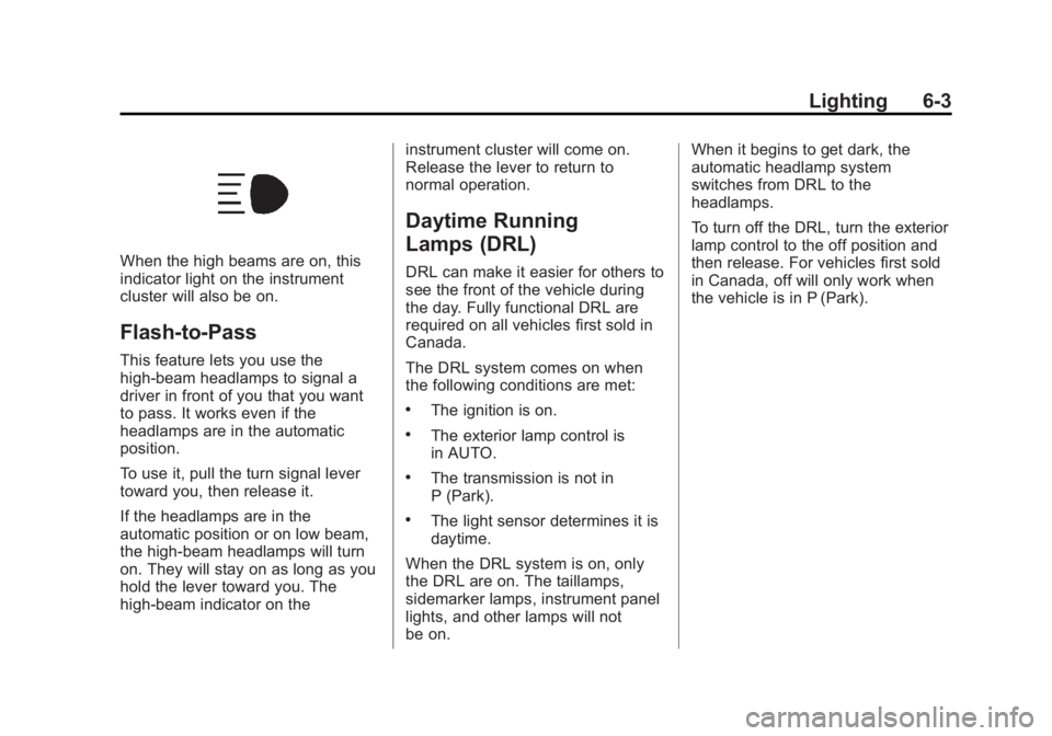 CHEVROLET SILVERADO 1500 2014 Owners Manual Black plate (3,1)Chevrolet Silverado Owner Manual (GMNA-Localizing-U.S./Canada/Mexico-
5853506) - 2014 - CRC 3rd Edition - 8/28/13
Lighting 6-3
When the high beams are on, this
indicator light on the CHEVROLET SILVERADO 1500 2014 Owners Manual Black plate (3,1)Chevrolet Silverado Owner Manual (GMNA-Localizing-U.S./Canada/Mexico-
5853506) - 2014 - CRC 3rd Edition - 8/28/13
Lighting 6-3
When the high beams are on, this
indicator light on the