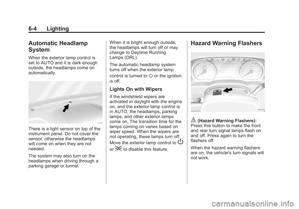 CHEVROLET SILVERADO 1500 2014 Owners Manual Black plate (4,1)Chevrolet Silverado Owner Manual (GMNA-Localizing-U.S./Canada/Mexico-
5853506) - 2014 - CRC 3rd Edition - 8/28/13
6-4 Lighting
Automatic Headlamp
System
When the exterior lamp control CHEVROLET SILVERADO 1500 2014 Owners Manual Black plate (4,1)Chevrolet Silverado Owner Manual (GMNA-Localizing-U.S./Canada/Mexico-
5853506) - 2014 - CRC 3rd Edition - 8/28/13
6-4 Lighting
Automatic Headlamp
System
When the exterior lamp control