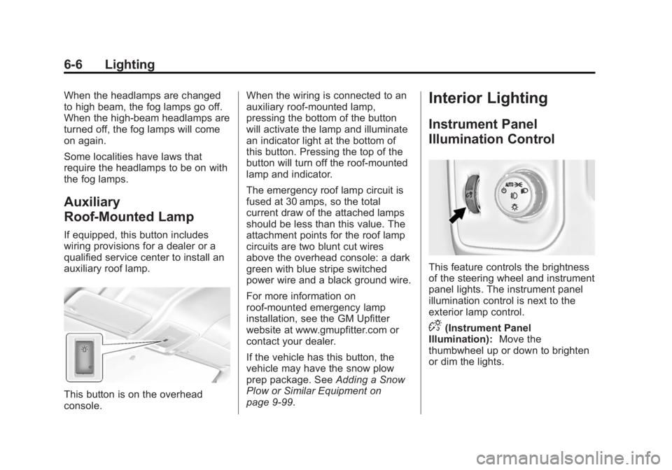 CHEVROLET SILVERADO 1500 2014 Owners Manual Black plate (6,1)Chevrolet Silverado Owner Manual (GMNA-Localizing-U.S./Canada/Mexico-
5853506) - 2014 - CRC 3rd Edition - 8/28/13
6-6 Lighting
When the headlamps are changed
to high beam, the fog lam CHEVROLET SILVERADO 1500 2014 Owners Manual Black plate (6,1)Chevrolet Silverado Owner Manual (GMNA-Localizing-U.S./Canada/Mexico-
5853506) - 2014 - CRC 3rd Edition - 8/28/13
6-6 Lighting
When the headlamps are changed
to high beam, the fog lam