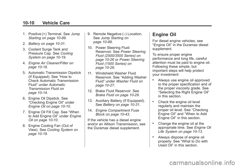 CHEVROLET SILVERADO 1500 2014 Owners Manual Black plate (10,1)Chevrolet Silverado Owner Manual (GMNA-Localizing-U.S./Canada/Mexico-
5853506) - 2014 - CRC 3rd Edition - 8/29/13
10-10 Vehicle Care
1. Positive (+) Terminal. SeeJump
Starting on pag CHEVROLET SILVERADO 1500 2014 Owners Manual Black plate (10,1)Chevrolet Silverado Owner Manual (GMNA-Localizing-U.S./Canada/Mexico-
5853506) - 2014 - CRC 3rd Edition - 8/29/13
10-10 Vehicle Care
1. Positive (+) Terminal. SeeJump
Starting on pag