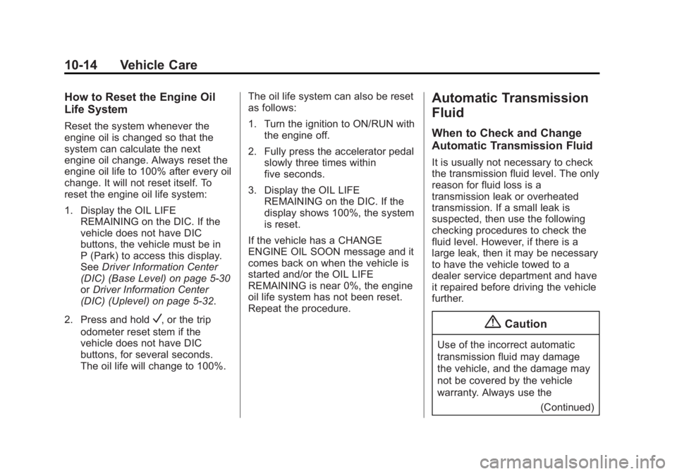CHEVROLET SILVERADO 1500 2014 Owners Manual Black plate (14,1)Chevrolet Silverado Owner Manual (GMNA-Localizing-U.S./Canada/Mexico-
5853506) - 2014 - CRC 3rd Edition - 8/29/13
10-14 Vehicle Care
How to Reset the Engine Oil
Life System
Reset the CHEVROLET SILVERADO 1500 2014 Owners Manual Black plate (14,1)Chevrolet Silverado Owner Manual (GMNA-Localizing-U.S./Canada/Mexico-
5853506) - 2014 - CRC 3rd Edition - 8/29/13
10-14 Vehicle Care
How to Reset the Engine Oil
Life System
Reset the