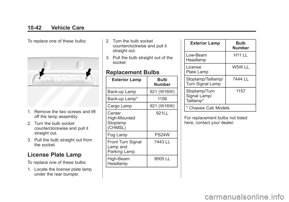 CHEVROLET SILVERADO 1500 2014 Owners Manual Black plate (42,1)Chevrolet Silverado Owner Manual (GMNA-Localizing-U.S./Canada/Mexico-
5853506) - 2014 - CRC 3rd Edition - 8/29/13
10-42 Vehicle Care
To replace one of these bulbs:
1. Remove the two CHEVROLET SILVERADO 1500 2014 Owners Manual Black plate (42,1)Chevrolet Silverado Owner Manual (GMNA-Localizing-U.S./Canada/Mexico-
5853506) - 2014 - CRC 3rd Edition - 8/29/13
10-42 Vehicle Care
To replace one of these bulbs:
1. Remove the two