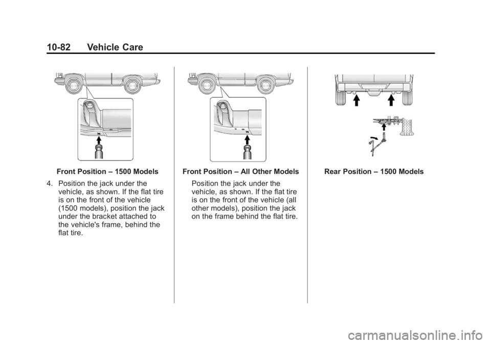 CHEVROLET SILVERADO 1500 2014  Owners Manual Black plate (82,1)Chevrolet Silverado Owner Manual (GMNA-Localizing-U.S./Canada/Mexico-
5853506) - 2014 - CRC 3rd Edition - 8/29/13
10-82 Vehicle Care
Front Position–1500 Models
4. Position the jack