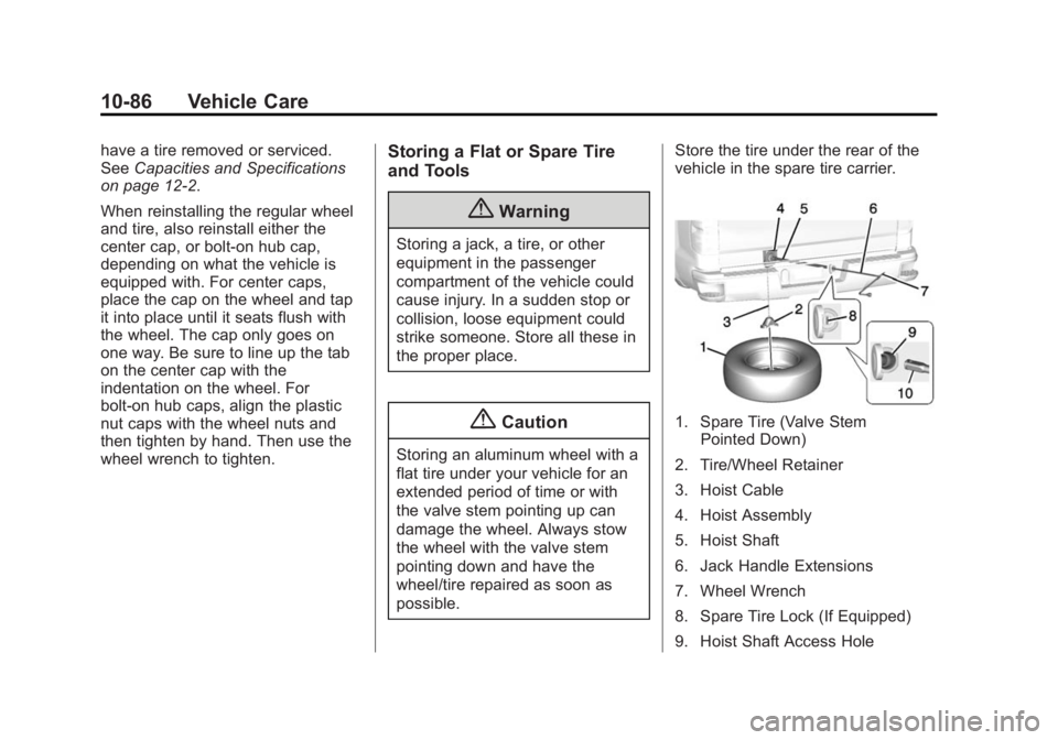 CHEVROLET SILVERADO 1500 2014 Owners Manual Black plate (86,1)Chevrolet Silverado Owner Manual (GMNA-Localizing-U.S./Canada/Mexico-
5853506) - 2014 - CRC 3rd Edition - 8/29/13
10-86 Vehicle Care
have a tire removed or serviced.
SeeCapacities an CHEVROLET SILVERADO 1500 2014 Owners Manual Black plate (86,1)Chevrolet Silverado Owner Manual (GMNA-Localizing-U.S./Canada/Mexico-
5853506) - 2014 - CRC 3rd Edition - 8/29/13
10-86 Vehicle Care
have a tire removed or serviced.
SeeCapacities an