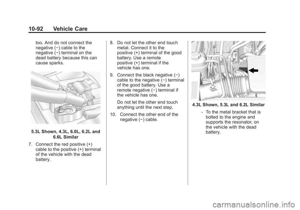 CHEVROLET SILVERADO 1500 2014 Owners Manual Black plate (92,1)Chevrolet Silverado Owner Manual (GMNA-Localizing-U.S./Canada/Mexico-
5853506) - 2014 - CRC 3rd Edition - 8/29/13
10-92 Vehicle Care
too. And do not connect the
negative (−) cable CHEVROLET SILVERADO 1500 2014 Owners Manual Black plate (92,1)Chevrolet Silverado Owner Manual (GMNA-Localizing-U.S./Canada/Mexico-
5853506) - 2014 - CRC 3rd Edition - 8/29/13
10-92 Vehicle Care
too. And do not connect the
negative (−) cable