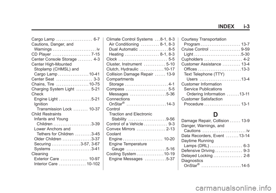 CHEVROLET SILVERADO 1500 2014 Owners Manual Black plate (3,1)Chevrolet Silverado Owner Manual (GMNA-Localizing-U.S./Canada/Mexico-
5853506) - 2014 - CRC 3rd Edition - 8/29/13
INDEX i-3
Cargo Lamp . . . . . . . . . . . . . . . . . . . . 6-7
Caut CHEVROLET SILVERADO 1500 2014 Owners Manual Black plate (3,1)Chevrolet Silverado Owner Manual (GMNA-Localizing-U.S./Canada/Mexico-
5853506) - 2014 - CRC 3rd Edition - 8/29/13
INDEX i-3
Cargo Lamp . . . . . . . . . . . . . . . . . . . . 6-7
Caut
