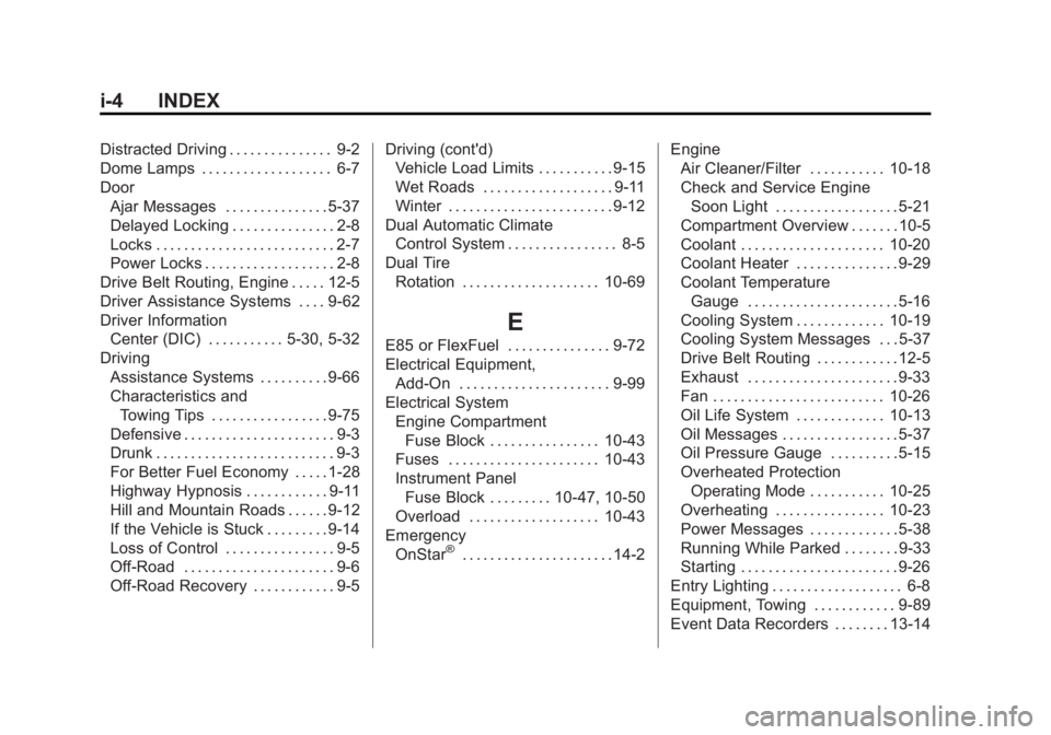 CHEVROLET SILVERADO 1500 2014 Owners Manual Black plate (4,1)Chevrolet Silverado Owner Manual (GMNA-Localizing-U.S./Canada/Mexico-
5853506) - 2014 - CRC 3rd Edition - 8/29/13
i-4 INDEX
Distracted Driving . . . . . . . . . . . . . . . 9-2
Dome L CHEVROLET SILVERADO 1500 2014 Owners Manual Black plate (4,1)Chevrolet Silverado Owner Manual (GMNA-Localizing-U.S./Canada/Mexico-
5853506) - 2014 - CRC 3rd Edition - 8/29/13
i-4 INDEX
Distracted Driving . . . . . . . . . . . . . . . 9-2
Dome L