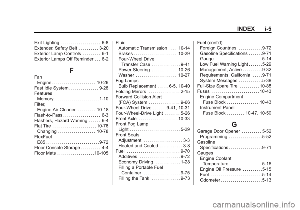 CHEVROLET SILVERADO 1500 2014 Owners Manual Black plate (5,1)Chevrolet Silverado Owner Manual (GMNA-Localizing-U.S./Canada/Mexico-
5853506) - 2014 - CRC 3rd Edition - 8/29/13
INDEX i-5
Exit Lighting . . . . . . . . . . . . . . . . . . . . 6-8
E CHEVROLET SILVERADO 1500 2014 Owners Manual Black plate (5,1)Chevrolet Silverado Owner Manual (GMNA-Localizing-U.S./Canada/Mexico-
5853506) - 2014 - CRC 3rd Edition - 8/29/13
INDEX i-5
Exit Lighting . . . . . . . . . . . . . . . . . . . . 6-8
E