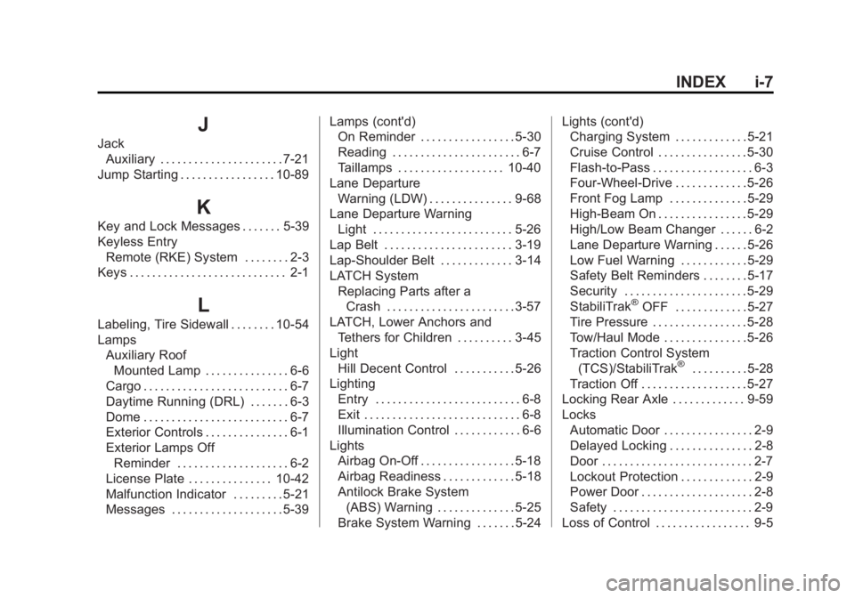CHEVROLET SILVERADO 1500 2014 Owners Manual Black plate (7,1)Chevrolet Silverado Owner Manual (GMNA-Localizing-U.S./Canada/Mexico-
5853506) - 2014 - CRC 3rd Edition - 8/29/13
INDEX i-7
J
JackAuxiliary . . . . . . . . . . . . . . . . . . . . . . CHEVROLET SILVERADO 1500 2014 Owners Manual Black plate (7,1)Chevrolet Silverado Owner Manual (GMNA-Localizing-U.S./Canada/Mexico-
5853506) - 2014 - CRC 3rd Edition - 8/29/13
INDEX i-7
J
JackAuxiliary . . . . . . . . . . . . . . . . . . . . . .