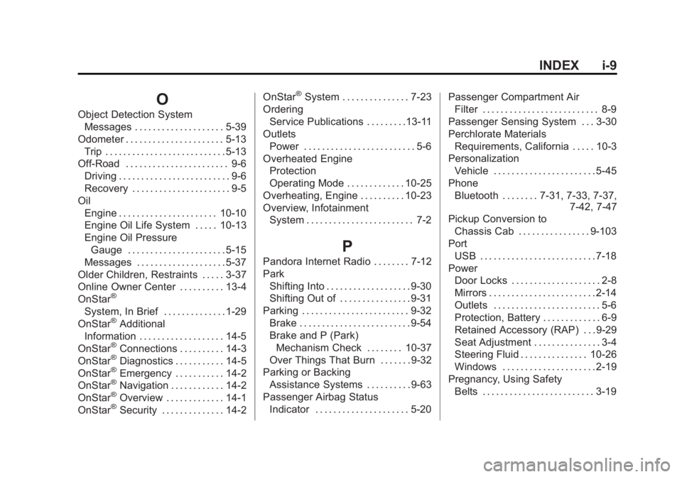 CHEVROLET SILVERADO 1500 2014 Owners Manual Black plate (9,1)Chevrolet Silverado Owner Manual (GMNA-Localizing-U.S./Canada/Mexico-
5853506) - 2014 - CRC 3rd Edition - 8/29/13
INDEX i-9
O
Object Detection SystemMessages . . . . . . . . . . . . . CHEVROLET SILVERADO 1500 2014 Owners Manual Black plate (9,1)Chevrolet Silverado Owner Manual (GMNA-Localizing-U.S./Canada/Mexico-
5853506) - 2014 - CRC 3rd Edition - 8/29/13
INDEX i-9
O
Object Detection SystemMessages . . . . . . . . . . . . .