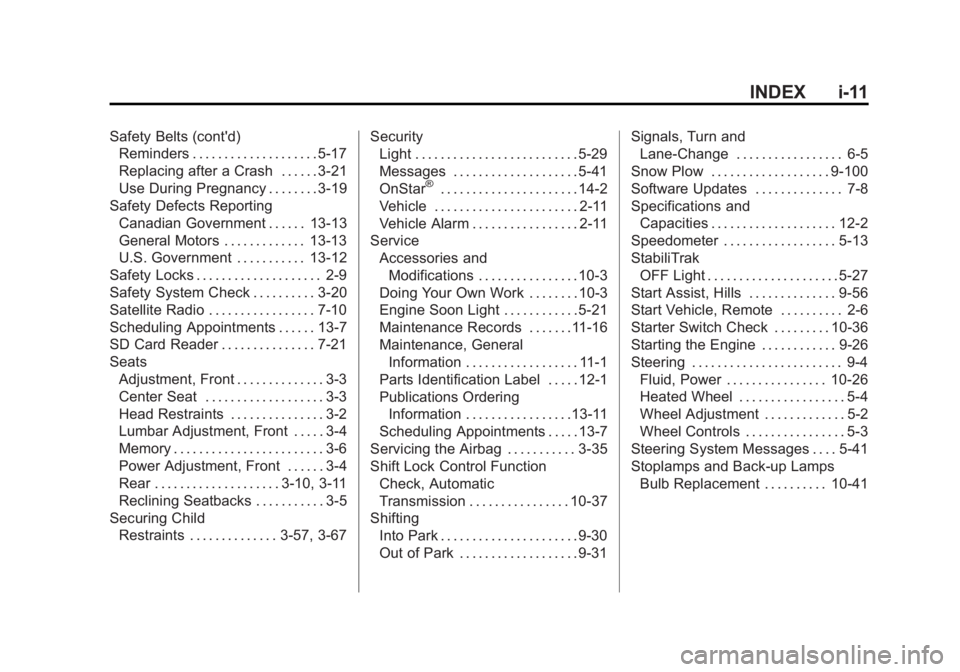 CHEVROLET SILVERADO 1500 2014 Owners Manual Black plate (11,1)Chevrolet Silverado Owner Manual (GMNA-Localizing-U.S./Canada/Mexico-
5853506) - 2014 - CRC 3rd Edition - 8/29/13
INDEX i-11
Safety Belts (cont'd)Reminders . . . . . . . . . . . CHEVROLET SILVERADO 1500 2014 Owners Manual Black plate (11,1)Chevrolet Silverado Owner Manual (GMNA-Localizing-U.S./Canada/Mexico-
5853506) - 2014 - CRC 3rd Edition - 8/29/13
INDEX i-11
Safety Belts (cont'd)Reminders . . . . . . . . . . .