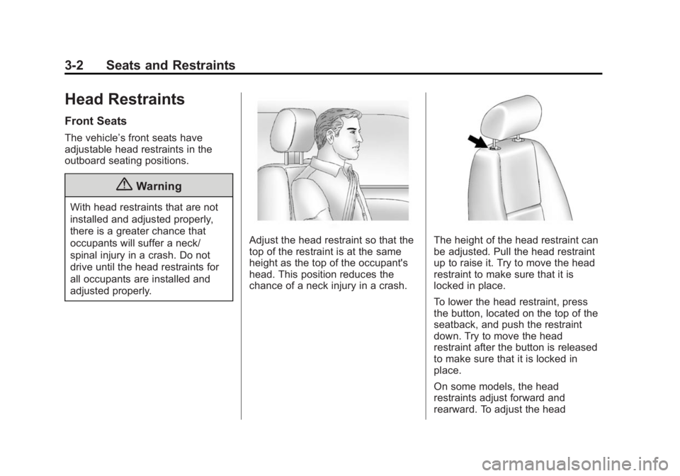 CHEVROLET SILVERADO 1500 2014 Owners Manual Black plate (2,1)Chevrolet Silverado Owner Manual (GMNA-Localizing-U.S./Canada/Mexico-
5853506) - 2014 - CRC 3rd Edition - 8/28/13
3-2 Seats and Restraints
Head Restraints
Front Seats
The vehicle’s CHEVROLET SILVERADO 1500 2014 Owners Manual Black plate (2,1)Chevrolet Silverado Owner Manual (GMNA-Localizing-U.S./Canada/Mexico-
5853506) - 2014 - CRC 3rd Edition - 8/28/13
3-2 Seats and Restraints
Head Restraints
Front Seats
The vehicle’s