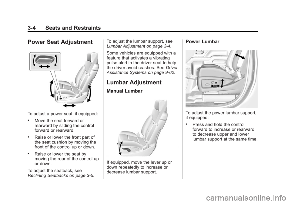CHEVROLET SILVERADO 1500 2014 Owners Manual Black plate (4,1)Chevrolet Silverado Owner Manual (GMNA-Localizing-U.S./Canada/Mexico-
5853506) - 2014 - CRC 3rd Edition - 8/28/13
3-4 Seats and Restraints
Power Seat Adjustment
To adjust a power seat CHEVROLET SILVERADO 1500 2014 Owners Manual Black plate (4,1)Chevrolet Silverado Owner Manual (GMNA-Localizing-U.S./Canada/Mexico-
5853506) - 2014 - CRC 3rd Edition - 8/28/13
3-4 Seats and Restraints
Power Seat Adjustment
To adjust a power seat