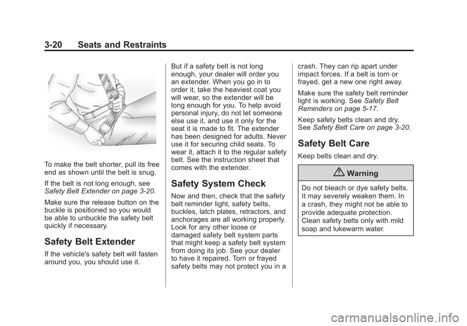 CHEVROLET SILVERADO 1500 2014 Owners Manual Black plate (20,1)Chevrolet Silverado Owner Manual (GMNA-Localizing-U.S./Canada/Mexico-
5853506) - 2014 - CRC 3rd Edition - 8/28/13
3-20 Seats and Restraints
To make the belt shorter, pull its free
en CHEVROLET SILVERADO 1500 2014 Owners Manual Black plate (20,1)Chevrolet Silverado Owner Manual (GMNA-Localizing-U.S./Canada/Mexico-
5853506) - 2014 - CRC 3rd Edition - 8/28/13
3-20 Seats and Restraints
To make the belt shorter, pull its free
en