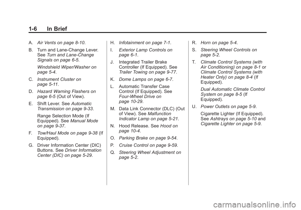 CHEVROLET SILVERADO 1500 2013 Owners Manual Black plate (6,1)Chevrolet Silverado Owner Manual - 2013 - crc2 - 8/13/12
1-6 In Brief
A.Air Vents on page 8‑10.
B. Turn and Lane‐Change Lever. See Turn and Lane-Change
Signals on page 6‑5.
Wind CHEVROLET SILVERADO 1500 2013 Owners Manual Black plate (6,1)Chevrolet Silverado Owner Manual - 2013 - crc2 - 8/13/12
1-6 In Brief
A.Air Vents on page 8‑10.
B. Turn and Lane‐Change Lever. See Turn and Lane-Change
Signals on page 6‑5.
Wind