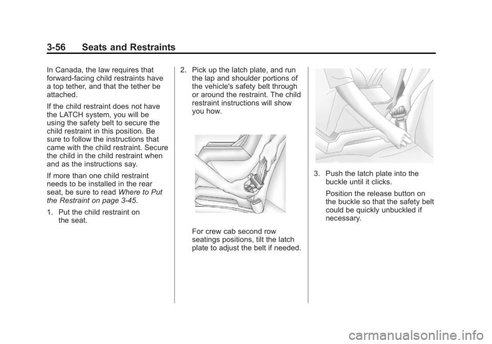 CHEVROLET SILVERADO 1500 2013 Owners Manual Black plate (56,1)Chevrolet Silverado Owner Manual - 2013 - crc2 - 8/13/12
3-56 Seats and Restraints
In Canada, the law requires that
forward-facing child restraints have
a top tether, and that the te CHEVROLET SILVERADO 1500 2013 Owners Manual Black plate (56,1)Chevrolet Silverado Owner Manual - 2013 - crc2 - 8/13/12
3-56 Seats and Restraints
In Canada, the law requires that
forward-facing child restraints have
a top tether, and that the te