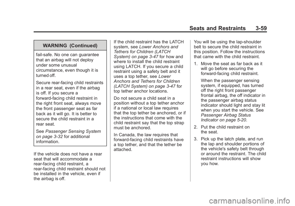 CHEVROLET SILVERADO 1500 2013 Owners Manual Black plate (59,1)Chevrolet Silverado Owner Manual - 2013 - crc2 - 8/13/12
Seats and Restraints 3-59
WARNING (Continued)
fail-safe. No one can guarantee
that an airbag will not deploy
under some unusu CHEVROLET SILVERADO 1500 2013 Owners Manual Black plate (59,1)Chevrolet Silverado Owner Manual - 2013 - crc2 - 8/13/12
Seats and Restraints 3-59
WARNING (Continued)
fail-safe. No one can guarantee
that an airbag will not deploy
under some unusu