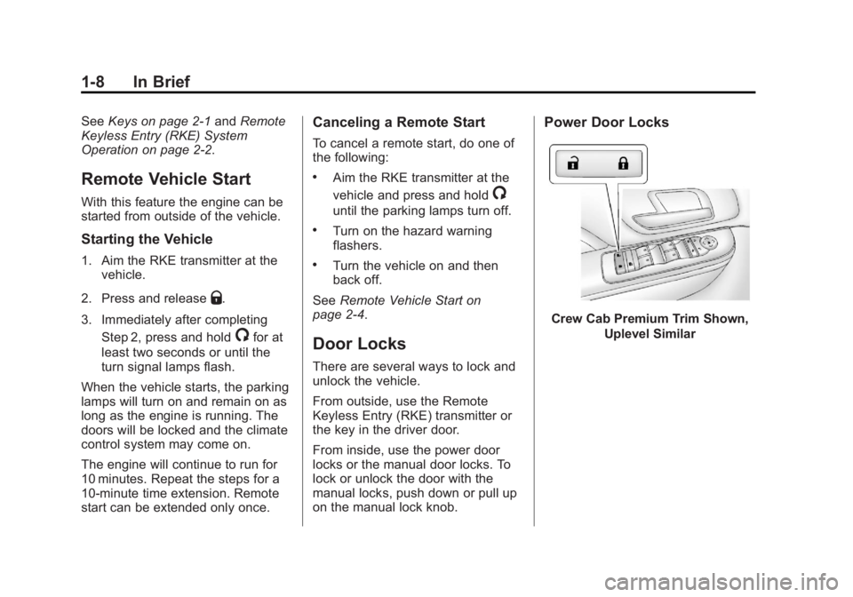 CHEVROLET SILVERADO 1500 2013 Owners Manual Black plate (8,1)Chevrolet Silverado Owner Manual - 2013 - crc2 - 8/13/12
1-8 In Brief
SeeKeys on page 2‑1 andRemote
Keyless Entry (RKE) System
Operation on page 2‑2.
Remote Vehicle Start
With thi CHEVROLET SILVERADO 1500 2013 Owners Manual Black plate (8,1)Chevrolet Silverado Owner Manual - 2013 - crc2 - 8/13/12
1-8 In Brief
SeeKeys on page 2‑1 andRemote
Keyless Entry (RKE) System
Operation on page 2‑2.
Remote Vehicle Start
With thi
