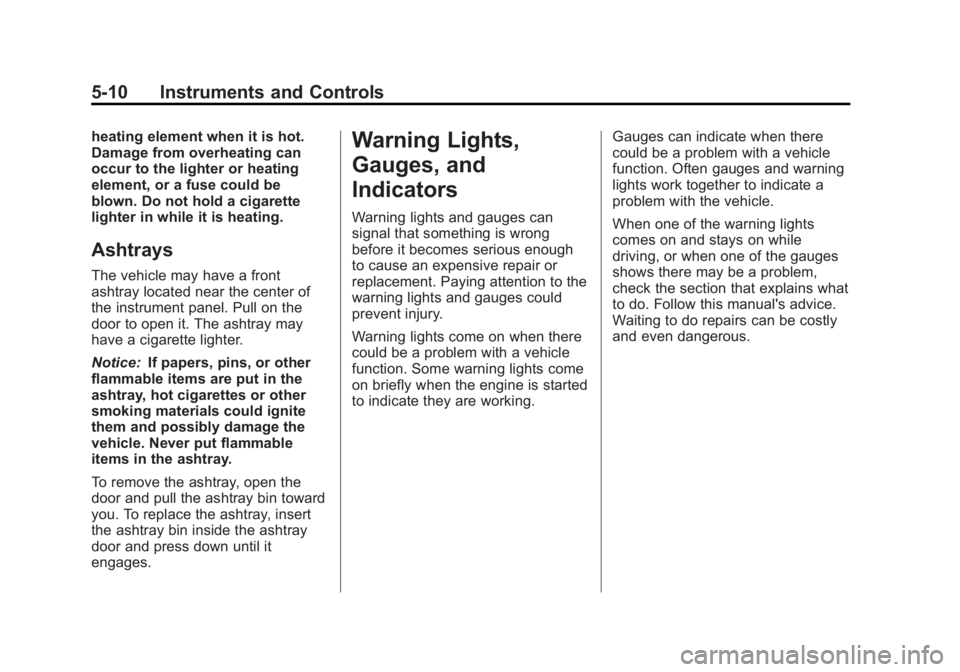 CHEVROLET SILVERADO 1500 2013 Owners Manual Black plate (10,1)Chevrolet Silverado Owner Manual - 2013 - crc2 - 8/13/12
5-10 Instruments and Controls
heating element when it is hot.
Damage from overheating can
occur to the lighter or heating
ele CHEVROLET SILVERADO 1500 2013 Owners Manual Black plate (10,1)Chevrolet Silverado Owner Manual - 2013 - crc2 - 8/13/12
5-10 Instruments and Controls
heating element when it is hot.
Damage from overheating can
occur to the lighter or heating
ele