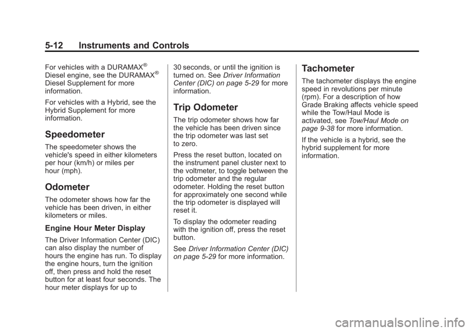 CHEVROLET SILVERADO 1500 2013 Owners Manual Black plate (12,1)Chevrolet Silverado Owner Manual - 2013 - crc2 - 8/13/12
5-12 Instruments and Controls
For vehicles with a DURAMAX®
Diesel engine, see the DURAMAX®
Diesel Supplement for more
infor CHEVROLET SILVERADO 1500 2013 Owners Manual Black plate (12,1)Chevrolet Silverado Owner Manual - 2013 - crc2 - 8/13/12
5-12 Instruments and Controls
For vehicles with a DURAMAX®
Diesel engine, see the DURAMAX®
Diesel Supplement for more
infor