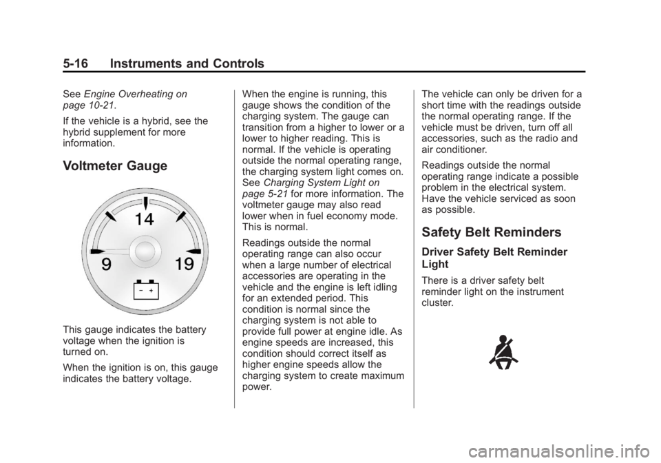 CHEVROLET SILVERADO 1500 2013 Owners Manual Black plate (16,1)Chevrolet Silverado Owner Manual - 2013 - crc2 - 8/13/12
5-16 Instruments and Controls
SeeEngine Overheating on
page 10‑21.
If the vehicle is a hybrid, see the
hybrid supplement fo CHEVROLET SILVERADO 1500 2013 Owners Manual Black plate (16,1)Chevrolet Silverado Owner Manual - 2013 - crc2 - 8/13/12
5-16 Instruments and Controls
SeeEngine Overheating on
page 10‑21.
If the vehicle is a hybrid, see the
hybrid supplement fo