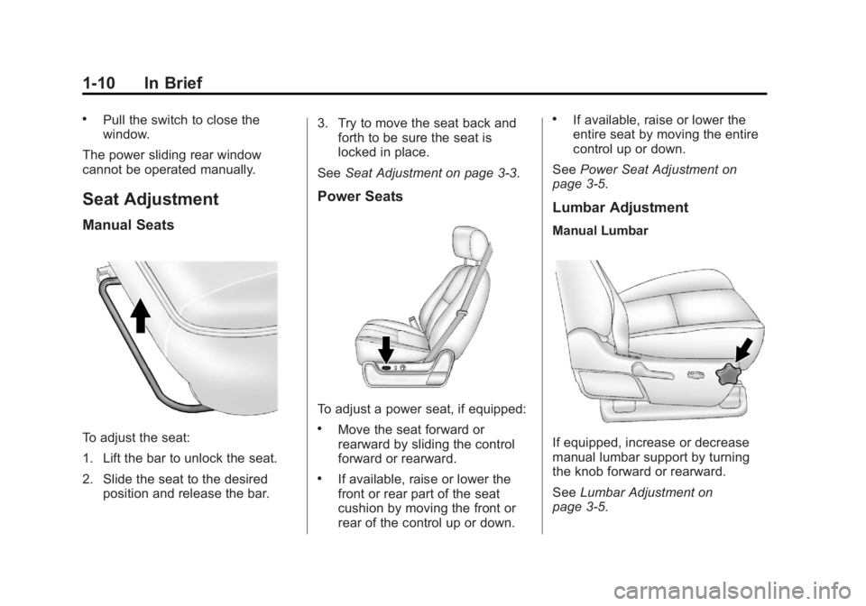 CHEVROLET SILVERADO 1500 2013 Owners Manual Black plate (10,1)Chevrolet Silverado Owner Manual - 2013 - crc2 - 8/13/12
1-10 In Brief
.Pull the switch to close the
window.
The power sliding rear window
cannot be operated manually.
Seat Adjustmen CHEVROLET SILVERADO 1500 2013 Owners Manual Black plate (10,1)Chevrolet Silverado Owner Manual - 2013 - crc2 - 8/13/12
1-10 In Brief
.Pull the switch to close the
window.
The power sliding rear window
cannot be operated manually.
Seat Adjustmen