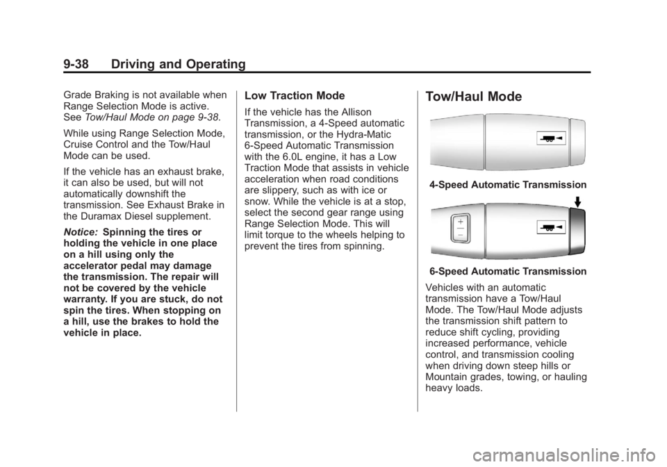 CHEVROLET SILVERADO 1500 2013 Owners Manual Black plate (38,1)Chevrolet Silverado Owner Manual - 2013 - crc2 - 8/13/12
9-38 Driving and Operating
Grade Braking is not available when
Range Selection Mode is active.
SeeTow/Haul Mode on page 9‑3 CHEVROLET SILVERADO 1500 2013 Owners Manual Black plate (38,1)Chevrolet Silverado Owner Manual - 2013 - crc2 - 8/13/12
9-38 Driving and Operating
Grade Braking is not available when
Range Selection Mode is active.
SeeTow/Haul Mode on page 9‑3