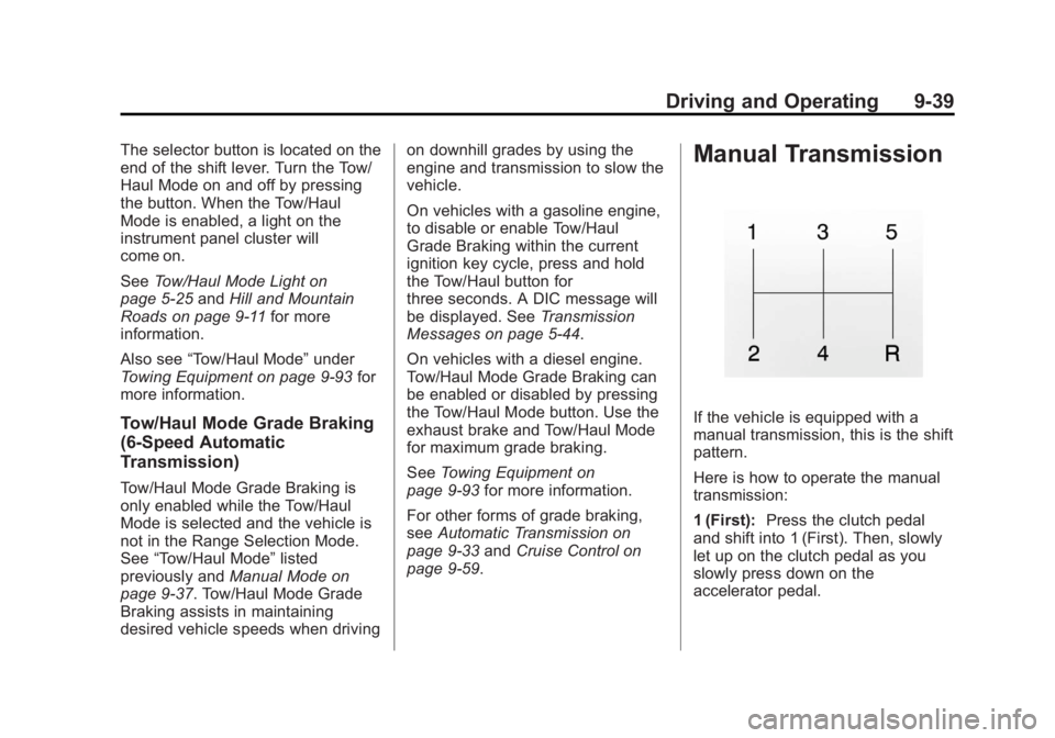 CHEVROLET SILVERADO 1500 2013 Owners Manual Black plate (39,1)Chevrolet Silverado Owner Manual - 2013 - crc2 - 8/13/12
Driving and Operating 9-39
The selector button is located on the
end of the shift lever. Turn the Tow/
Haul Mode on and off b CHEVROLET SILVERADO 1500 2013 Owners Manual Black plate (39,1)Chevrolet Silverado Owner Manual - 2013 - crc2 - 8/13/12
Driving and Operating 9-39
The selector button is located on the
end of the shift lever. Turn the Tow/
Haul Mode on and off b