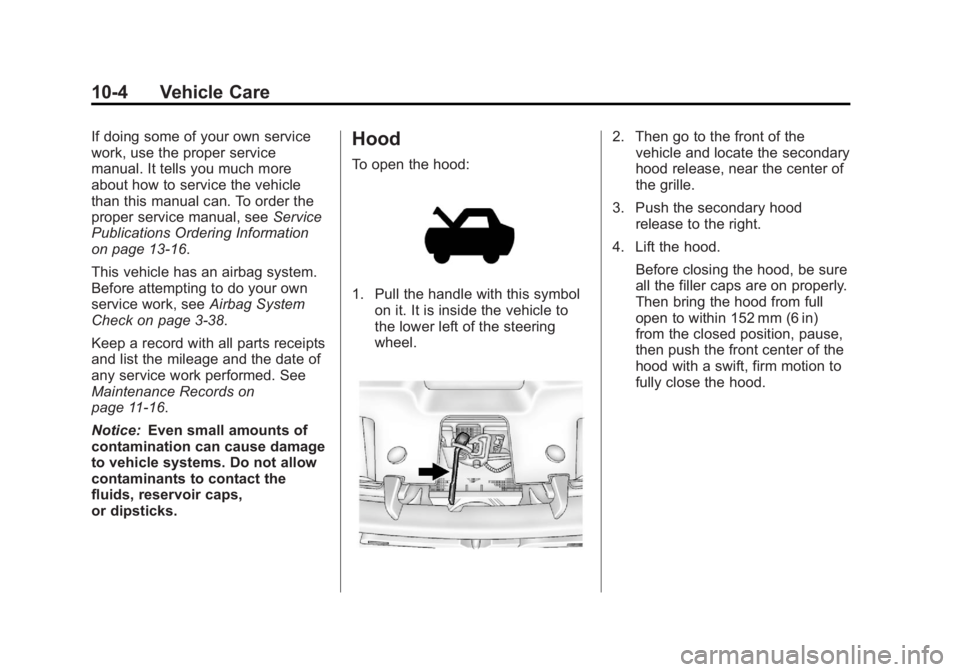 CHEVROLET SILVERADO 1500 2013 Owners Manual Black plate (4,1)Chevrolet Silverado Owner Manual - 2013 - crc2 - 8/13/12
10-4 Vehicle Care
If doing some of your own service
work, use the proper service
manual. It tells you much more
about how to s CHEVROLET SILVERADO 1500 2013 Owners Manual Black plate (4,1)Chevrolet Silverado Owner Manual - 2013 - crc2 - 8/13/12
10-4 Vehicle Care
If doing some of your own service
work, use the proper service
manual. It tells you much more
about how to s